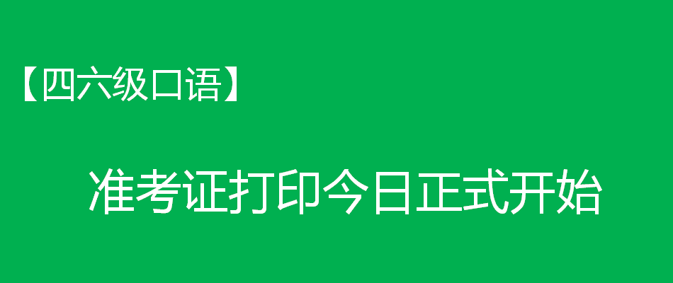 【四六級(jí)口語(yǔ)】準(zhǔn)考證打印今日正式開(kāi)始