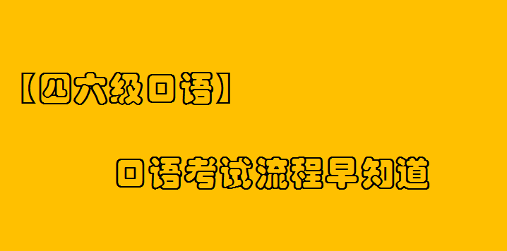 【四六級(jí)口語】口語考試流程早知道