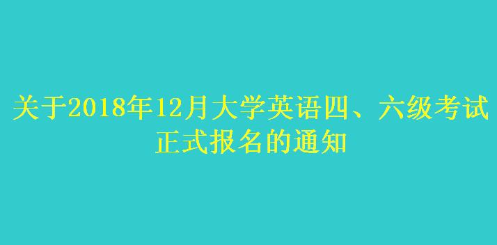 關(guān)于2018年12月大學(xué)英語四、六級(jí)考試 正式報(bào)名的通知